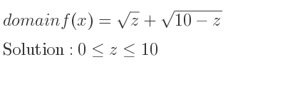 The domain of f(x)=sqrt(z)+sqrt(10-z) is 0<= z<= 10